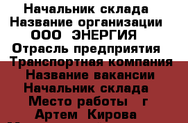 Начальник склада › Название организации ­ ООО “ЭНЕРГИЯ“ › Отрасль предприятия ­ Транспортная компания › Название вакансии ­ Начальник склада › Место работы ­ г. Артем, Кирова › Минимальный оклад ­ 30 000 › Максимальный оклад ­ 35 000 - Приморский край, Артем г. Работа » Вакансии   . Приморский край,Артем г.